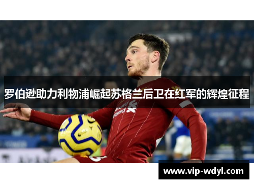 罗伯逊助力利物浦崛起苏格兰后卫在红军的辉煌征程