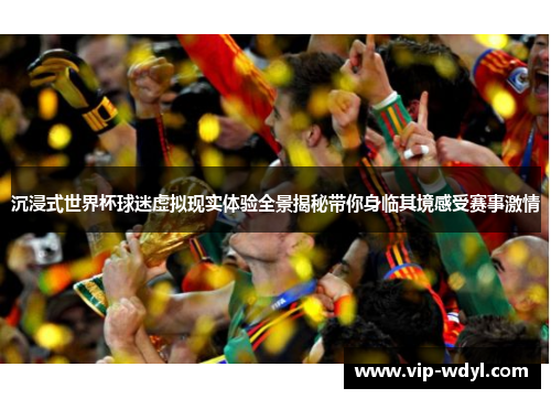 沉浸式世界杯球迷虚拟现实体验全景揭秘带你身临其境感受赛事激情
