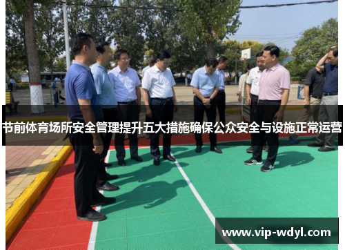 节前体育场所安全管理提升五大措施确保公众安全与设施正常运营 节前体育场所安全管理提升五大措施确保公众安全与设施正常运营