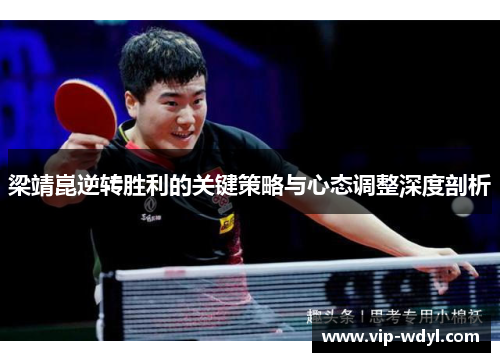 梁靖崑逆转胜利的关键策略与心态调整深度剖析 梁靖崑逆转胜利的关键策略与心态调整深度剖析