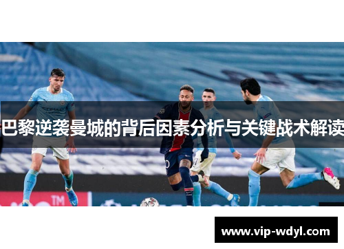 巴黎逆袭曼城的背后因素分析与关键战术解读