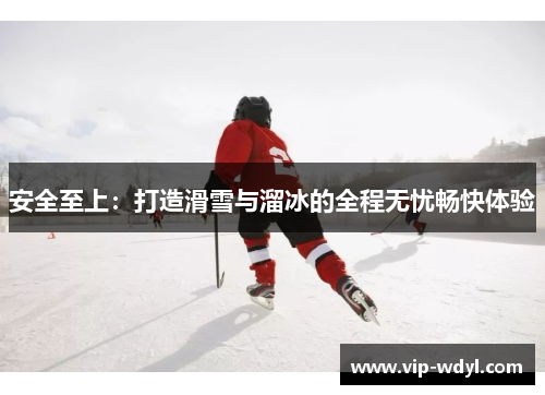 安全至上：打造滑雪与溜冰的全程无忧畅快体验