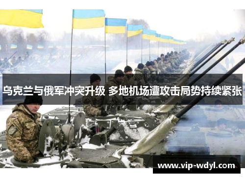 乌克兰与俄军冲突升级 多地机场遭攻击局势持续紧张