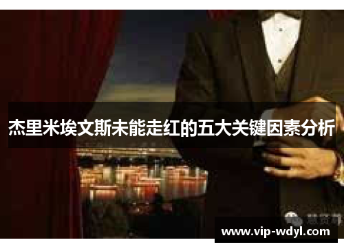 杰里米埃文斯未能走红的五大关键因素分析 杰里米埃文斯未能走红的五大关键因素分析