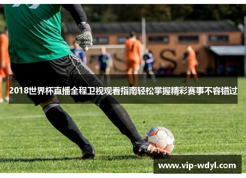 2018世界杯直播全程卫视观看指南轻松掌握精彩赛事不容错过