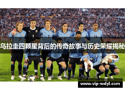 乌拉圭四颗星背后的传奇故事与历史荣耀揭秘 乌拉圭四颗星背后的传奇故事与历史荣耀揭秘