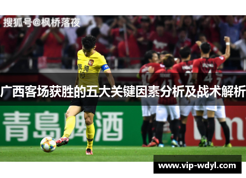 广西客场获胜的五大关键因素分析及战术解析