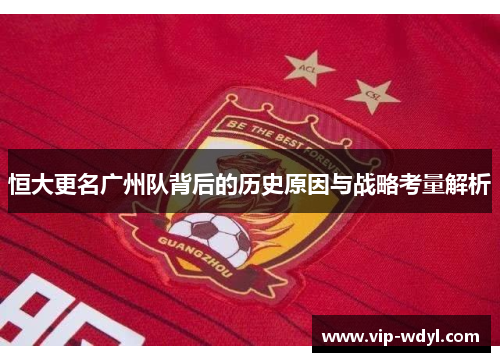 恒大更名广州队背后的历史原因与战略考量解析 恒大更名广州队背后的历史原因与战略考量解析