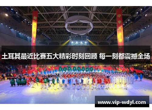 土耳其最近比赛五大精彩时刻回顾 每一刻都震撼全场